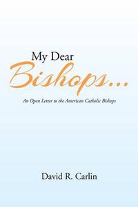 Cover image for My Dear Bishops . . .: An Open Letter to the American Catholic Bishops or the Hungry Sheep Look Up, and Are Not Fed