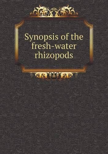 Cover image for Synopsis of the fresh-water rhizopods
