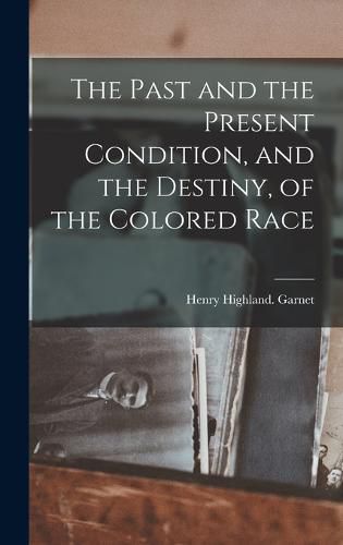 Cover image for The Past and the Present Condition, and the Destiny, of the Colored Race