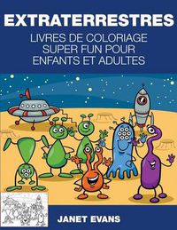 Cover image for Extraterrestres: Livres De Coloriage Super Fun Pour Enfants Et Adultes