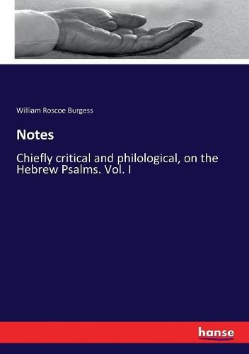 Cover image for Notes: Chiefly critical and philological, on the Hebrew Psalms. Vol. I