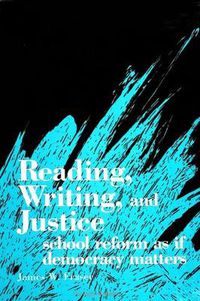 Cover image for Reading, Writing, and Justice: School Reform as if Democracy Matters