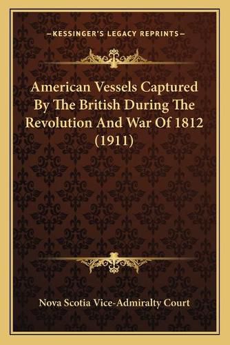 American Vessels Captured by the British During the Revolution and War of 1812 (1911)