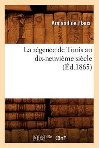 Cover image for La Regence de Tunis Au Dix-Neuvieme Siecle (Ed.1865)