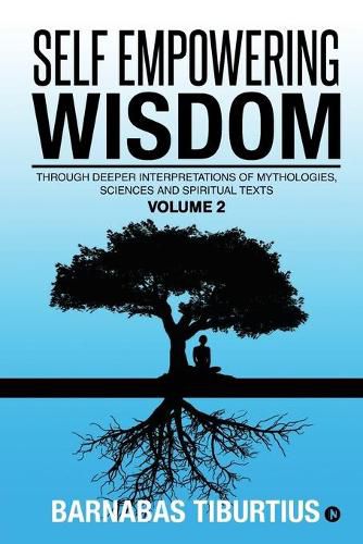 Self Empowering Wisdom (Volume 2): Through Deeper Interpretations of Mythologies, Sciences and Spiritual Texts