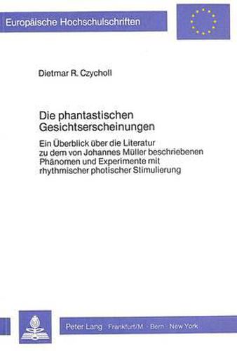 Cover image for Die Phantastischen Gesichtserscheinungen: Ein Ueberblick Ueber Die Literatur Zu Dem Von Johannes Mueller Beschriebenen Phaenomen Und Experimente Mit Rhythmischer Photischer Stimulierung
