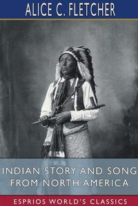 Cover image for Indian Story and Song from North America (Esprios Classics)