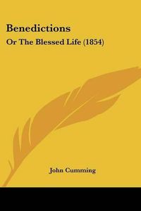 Cover image for Benedictions: Or the Blessed Life (1854)