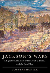 Cover image for Jackson's Wars: A.Y. Jackson, the Birth of the Group of Seven, and the Great War