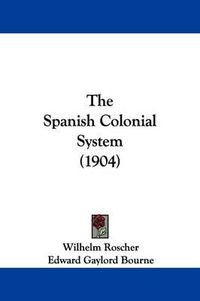 Cover image for The Spanish Colonial System (1904)