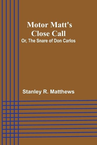 Motor Matt's Close Call; Or, The Snare of Don Carlos