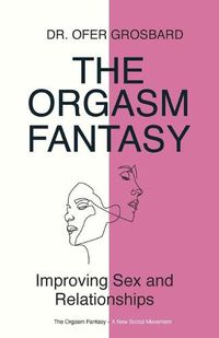 Cover image for The Orgasm Fantasy: Improving Sex and Relationships