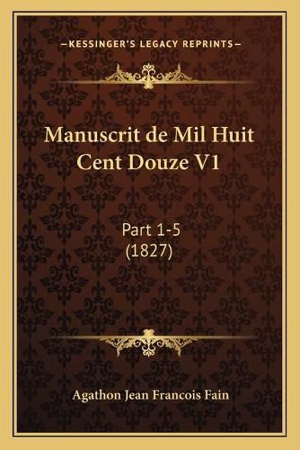 Cover image for Manuscrit de Mil Huit Cent Douze V1: Part 1-5 (1827)