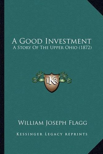 Cover image for A Good Investment: A Story of the Upper Ohio (1872)