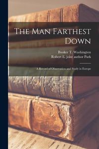 Cover image for The man Farthest Down; a Record of Observation and Study in Europe