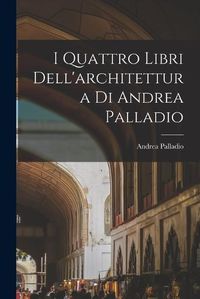 Cover image for I Quattro Libri Dell'architettura Di Andrea Palladio