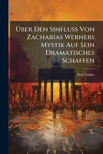 Cover image for Ber Den Sinfluss Von Zacharias Werners Mystik Auf Sein Dramatisches Schaffen