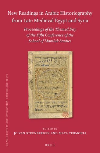 Cover image for New Readings in Arabic Historiography from Late Medieval Egypt and Syria: Proceedings of the themed day of the Fifth Conference of the School of Mamluk Studies