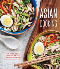 Cover image for Asian Cooking: Stir-Fries, Bowls, Noodles, Snacks, Drinks and More