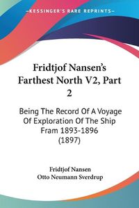 Cover image for Fridtjof Nansen's Farthest North V2, Part 2: Being the Record of a Voyage of Exploration of the Ship Fram 1893-1896 (1897)