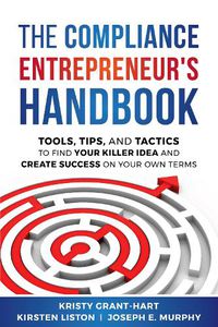 Cover image for The Compliance Entrepreneur's Handbook: Tools, Tips, and Tactics to Find Your Killer Idea and Create Success on Your Own Terms