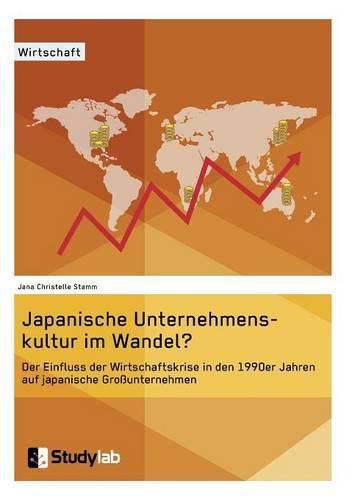 Cover image for Japanische Unternehmenskultur im Wandel?: Der Einfluss der Wirtschaftskrise in den 1990er Jahren auf japanische Grossunternehmen