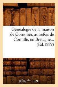 Cover image for Genealogie de la Maison de Cornulier, Autrefois de Cornille, En Bretagne (Ed.1889)