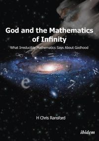 Cover image for God and the Mathematics of Infinity - What Irreducible Mathematics Says about Godhood