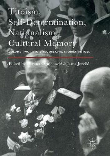 Cover image for Titoism, Self-Determination, Nationalism, Cultural Memory: Volume Two, Tito's Yugoslavia, Stories Untold