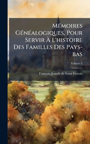 Cover image for MA(c)moires GA(c)nA(c)alogiques, Pour Servir A L'histoire Des Familles Des Pays-bas