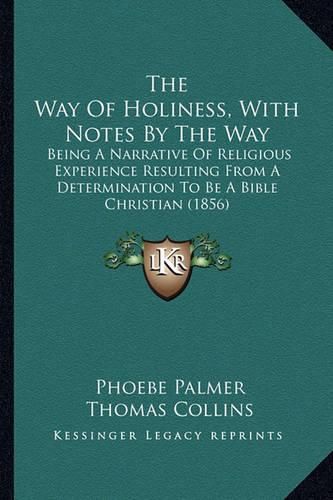 The Way of Holiness, with Notes by the Way: Being a Narrative of Religious Experience Resulting from a Determination to Be a Bible Christian (1856)