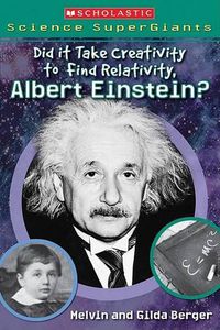 Cover image for Did It Take Creativity to Find Relativity, Albert Einstein? (Scholastic Science Supergiants)