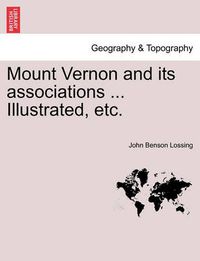 Cover image for Mount Vernon and Its Associations ... Illustrated, Etc.