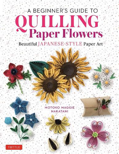 A Beginner's Guide to Quilling Paper Flowers: Beautiful Japanese-style Paper Art