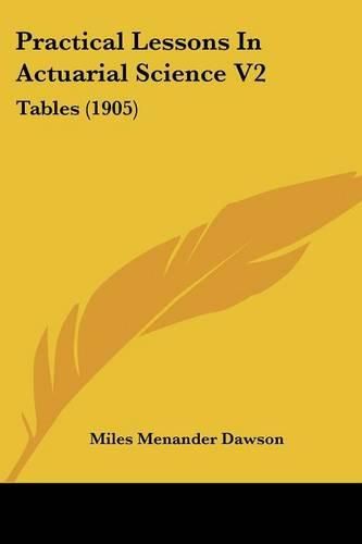 Practical Lessons in Actuarial Science V2: Tables (1905)