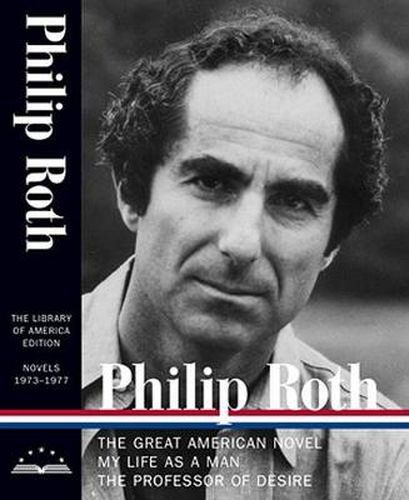 Philip Roth: Novels 1973-1977 (LOA #165): The Great American Novel / My Life as a Man / The Professor of Desire