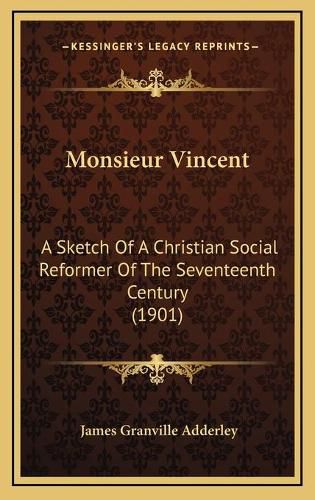 Monsieur Vincent: A Sketch of a Christian Social Reformer of the Seventeenth Century (1901)