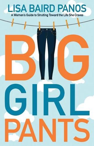 Big Girl Pants: A Woman's Guide to Strutting toward the Life She Craves