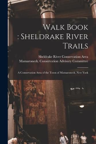 Cover image for Walk Book: Sheldrake River Trails: a Conservation Area of the Town of Mamaroneck, New York