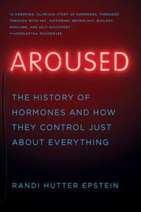 Cover image for Aroused: The History of Hormones and How They Control Just About Everything