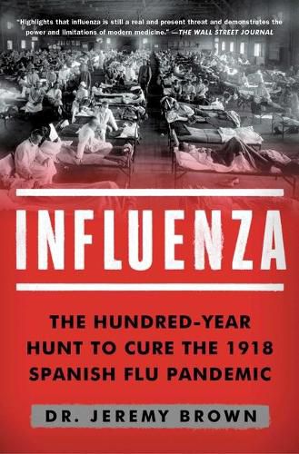 Influenza: The Hundred-Year Hunt to Cure the 1918 Spanish Flu Pandemic