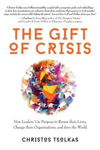 Cover image for The Gift of Crisis: How Leaders Use Purpose to Renew their Lives, Change their Organizations, and Save the World