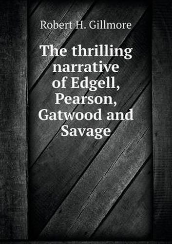 Cover image for The thrilling narrative of Edgell, Pearson, Gatwood and Savage