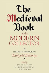 Cover image for The Medieval Book and a Modern Collector: Essays in Honour of Toshiyuki Takamiya