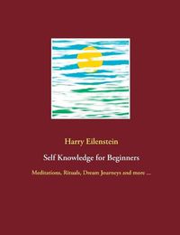 Cover image for Self Knowledge for Beginners: Meditations, Rituals, Dream Journeys and more ...