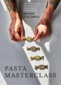 Cover image for Pasta Masterclass: Recipes for Spectacular Pasta Doughs, Shapes, Fillings and Sauces, from The Pasta Man