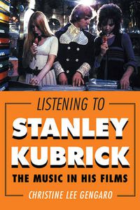 Cover image for Listening to Stanley Kubrick: The Music in His Films