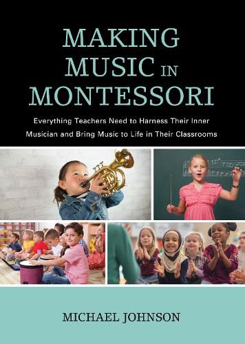 Cover image for Making Music in Montessori: Everything Teachers Need to Harness Their Inner Musician and Bring Music to Life in Their Classrooms