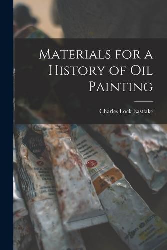 Cover image for Materials for a History of Oil Painting