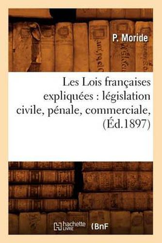 Cover image for Les Lois Francaises Expliquees: Legislation Civile, Penale, Commerciale, (Ed.1897)